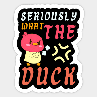 SERIOUSLY WHAT THE DUCK Sticker